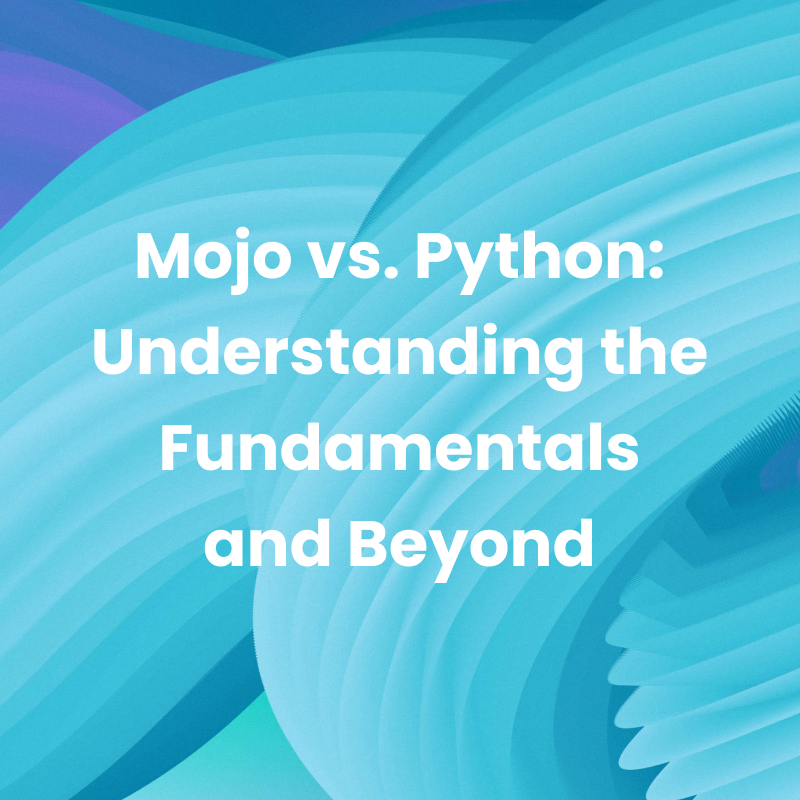 Mojo vs. Python: Understanding the Fundamentals and Beyond