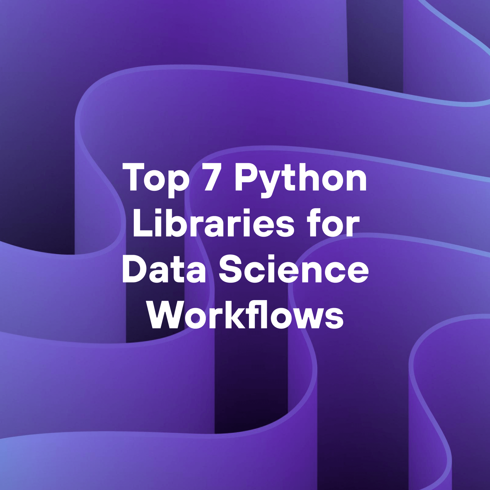 Top 7 Python Libraries for Data Science Workflows